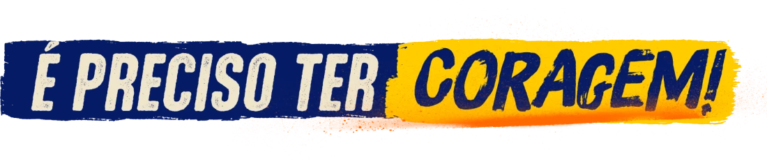 É preciso ter coragem